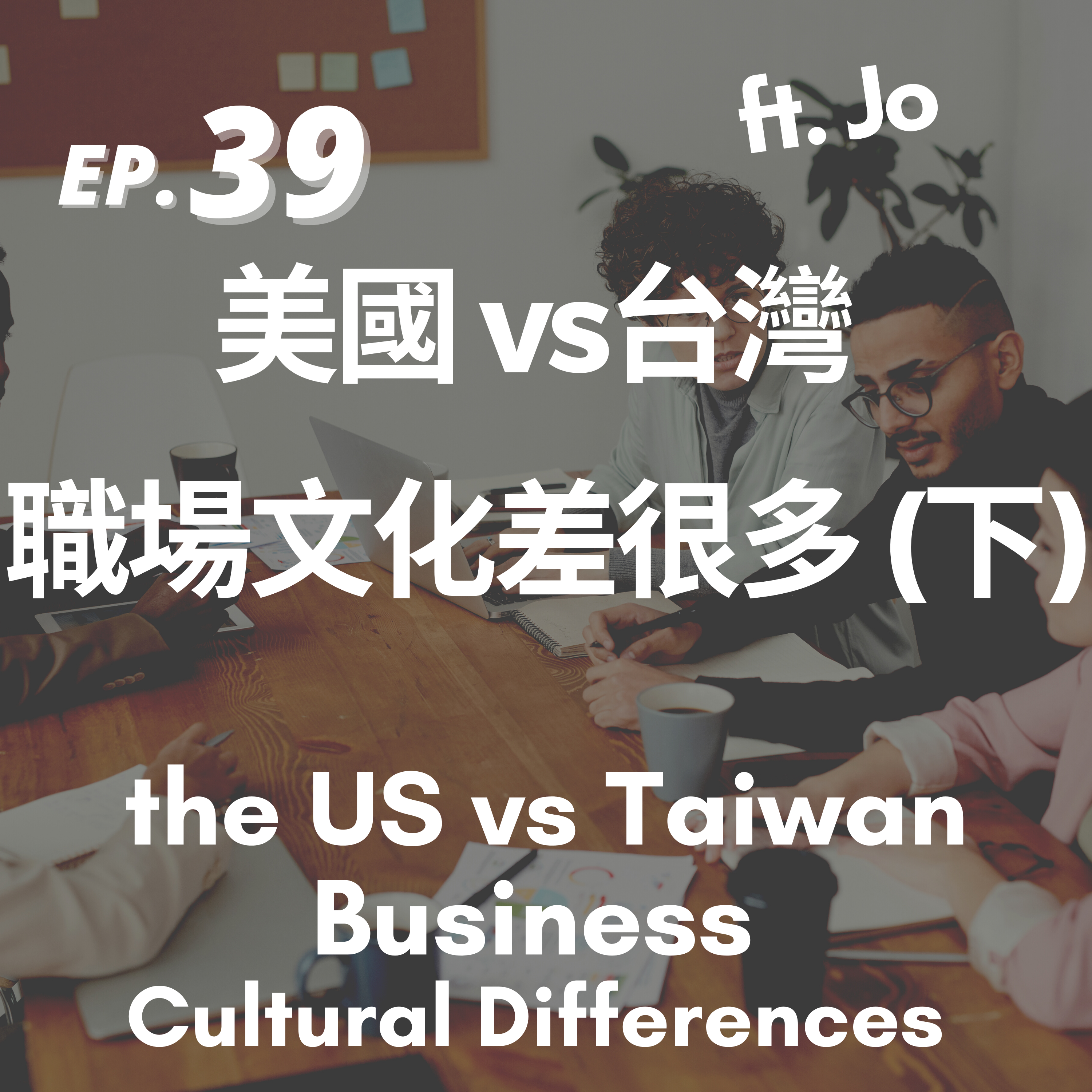 39. 職場文化差很多|美國 vs 台灣(下) Business Cultural Differences #2 the US vs Taiwan ft. Jo